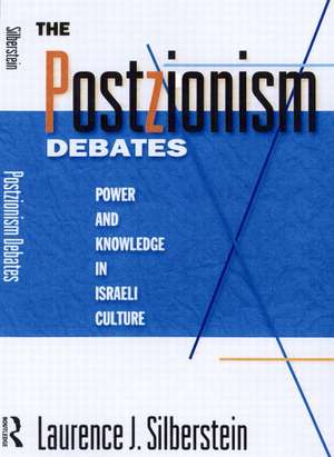 The Postzionism Debates: Knowledge and Power in Israeli Culture de Laurence J. Silberstein