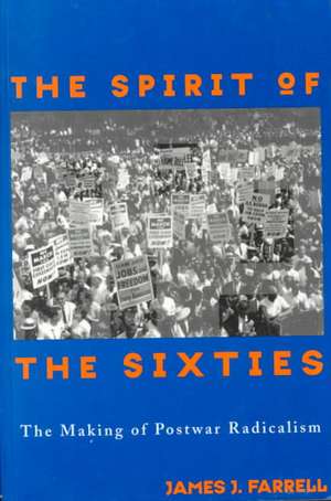 The Spirit of the Sixties: The Making of Postwar Radicalism de James J. Farrell