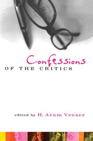 Confessions of the Critics: North American Critics' Autobiographical Moves de H. Aram Veeser