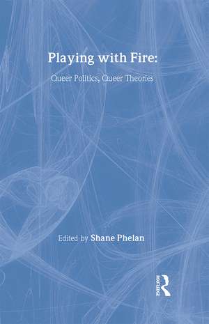 Playing with Fire: Queer Politics, Queer Theories de Shane Phelan