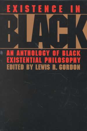 Existence in Black: An Anthology of Black Existential Philosophy de Lewis R. Gordon