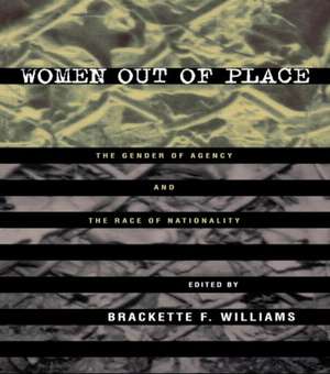 Women Out of Place: The Gender of Agency and the Race of Nationality de Brackette Williams