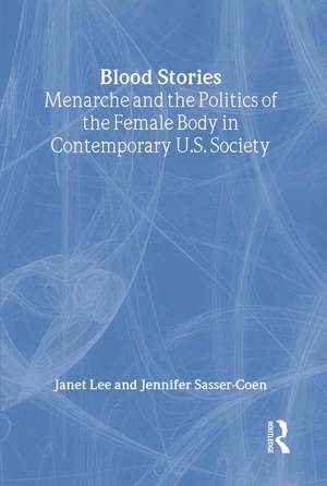 Blood Stories: Menarche and the Politics of the Female Body in Contemporary U.S. Society de Janet Lee