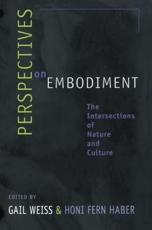 Perspectives on Embodiment: The Intersections of Nature and Culture de Gail Weiss