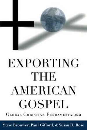 Exporting the American Gospel: Global Christian Fundamentalism de Susan Rose