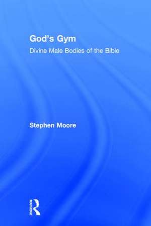 God's Gym: Divine Male Bodies of the Bible de Stephen Moore