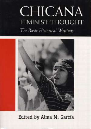 Chicana Feminist Thought: The Basic Historical Writings de Alma M. Garcia