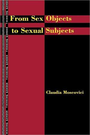 From Sex Objects to Sexual Subjects de Claudia Moscovici