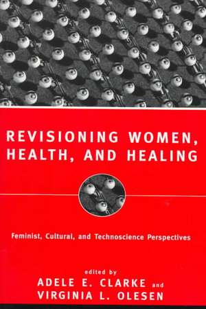 Revisioning Women, Health and Healing: Feminist, Cultural and Technoscience Perspectives de Adele E. Clarke