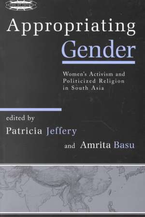 Appropriating Gender: Women's Activism and Politicized Religion in South Asia de Patricia Jeffery