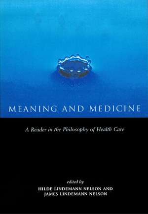 Meaning and Medicine: A Reader in the Philosophy of Health Care de Hilde Lindemann Nelson