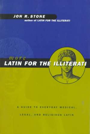 More Latin for the Illiterati: A Guide to Medical, Legal and Religious Latin de Jon R. Stone