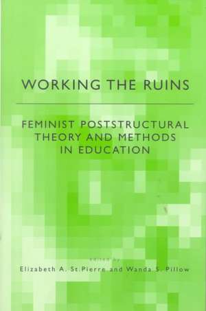 Working the Ruins: Feminist Poststructural Theory and Methods in Education de Elizabeth St. Pierre