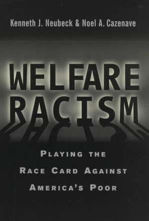 Welfare Racism: Playing the Race Card Against America's Poor de Kenneth J. Neubeck