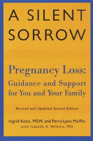 A Silent Sorrow: Pregnancy Loss-- Guidance and Support for You and Your Family de Ingrid Kohn