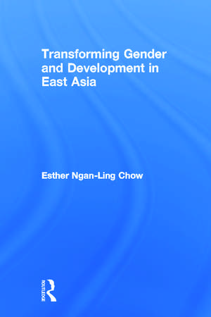 Transforming Gender and Development in East Asia de Esther Ngan-ling Chow