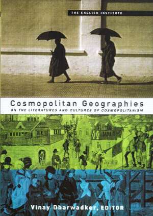 Cosmopolitan Geographies: New Locations in Literature and Culture de Vinay Dharwadker