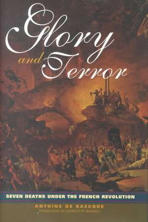 Glory and Terror: Seven Deaths Under the French Revolution de Antoine de Baecque