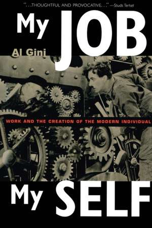 My Job, My Self: Work and the Creation of the Modern Individual de Al Gini