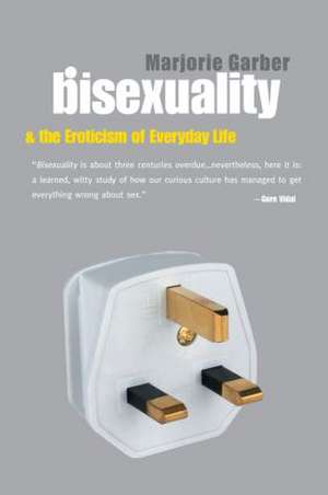 Bisexuality and the Eroticism of Everyday Life de Marjorie Garber