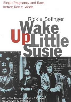 Wake Up Little Susie: Single Pregnancy and Race Before Roe v. Wade de Rickie Solinger