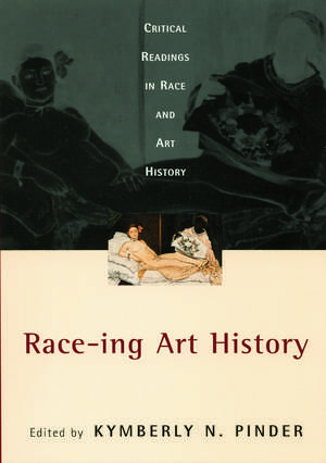 Race-ing Art History: Critical Readings in Race and Art History de Kymberly N. Pinder