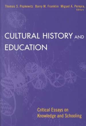 Cultural History and Education: Critical Essays on Knowledge and Schooling de Thomas Popkewitz