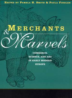 Merchants and Marvels: Commerce, Science, and Art in Early Modern Europe de Pamela Smith