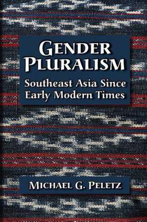 Gender Pluralism: Southeast Asia Since Early Modern Times de Michael G. Peletz