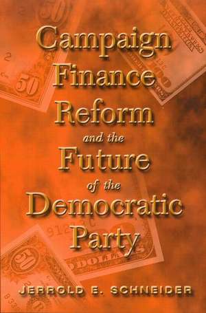 Campaign Finance Reform and the Future of the Democratic Party de Jerrold Schneider