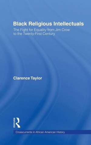 Black Religious Intellectuals: The Fight for Equality from Jim Crow to the 21st Century de Clarence Taylor