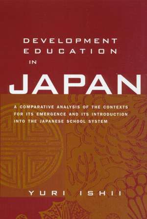 Development Education in Japan: A Comparative Analysis of the Contexts for Its Emergence, and Its Introduction into the Japanese School System de Yuri Ishii