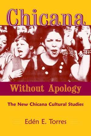 Chicana Without Apology: The New Chicana Cultural Studies de Eden E. Torres