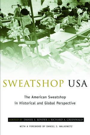 Sweatshop USA: The American Sweatshop in Historical and Global Perspective de Daniel E. Bender