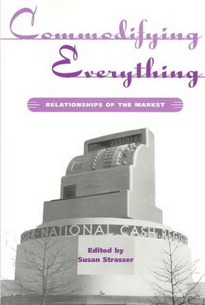 Commodifying Everything: Relationships of the Market de Susan Strasser