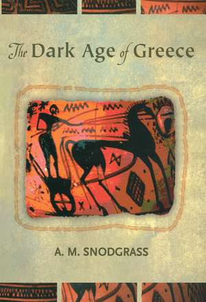 The Dark Age of Greece: An Archeological Survey of the Eleventh to the Eighth Centuries B.C. de A.M. Snodgrass