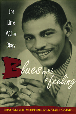 Blues with a Feeling: The Little Walter Story de Tony Glover