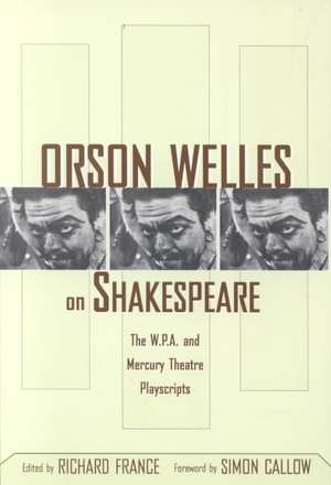 Orson Welles on Shakespeare: The W.P.A. and Mercury Theatre Playscripts de Richard France