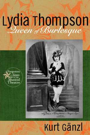 Lydia Thompson: Queen of Burlesque de Kurt Ganzl