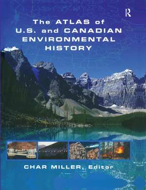 The Atlas of U.S. and Canadian Environmental History de Char Miller