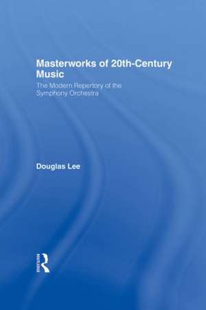 Masterworks of 20th-Century Music: The Modern Repertory of the Symphony Orchestra de Douglas Lee