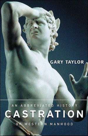 Castration: An Abbreviated History of Western Manhood de Gary Taylor