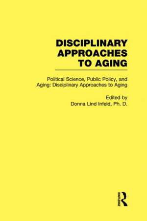 Political Science, Public Policy, and Aging: Disciplinary Approaches to Aging de Donna Lind Infeld