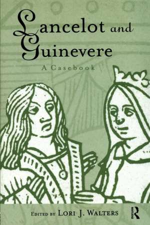 Lancelot and Guinevere: A Casebook de Lori Walters