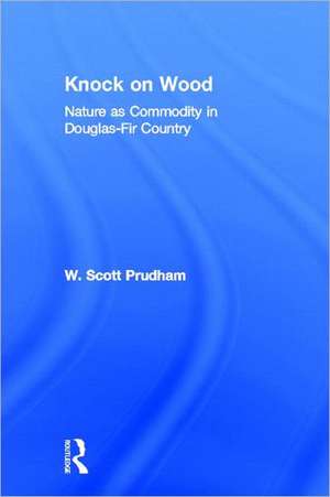 Knock on Wood: Nature as Commodity in Douglas-Fir Country de W. Scott Prudham