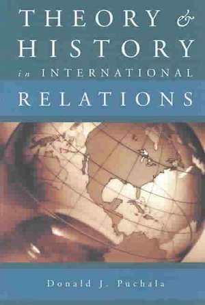 Theory and History in International Relations de Donald J. Puchala