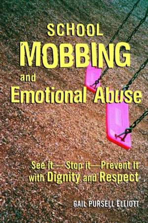 School Mobbing and Emotional Abuse: See it - Stop it - Prevent it with Dignity and Respect de Gail Pursell Elliott