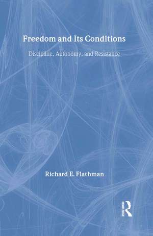 Freedom and Its Conditions: Discipline, Autonomy, and Resistance de Richard Flathman