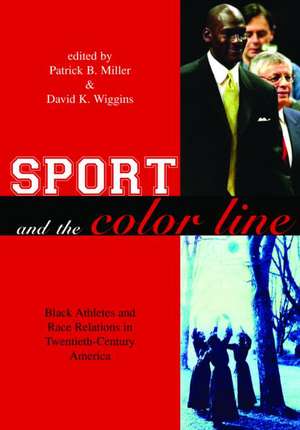 Sport and the Color Line: Black Athletes and Race Relations in Twentieth Century America de Patrick B. Miller