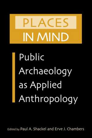 Places in Mind: Public Archaeology as Applied Anthropology de Paul A. Shackel